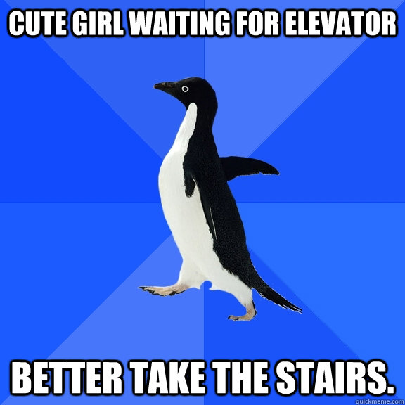 Cute girl waiting for elevator better take the stairs.  Socially Awkward Penguin