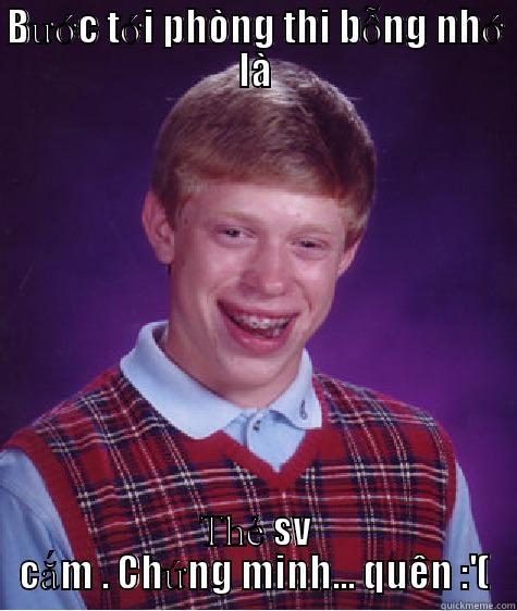 BƯỚC TỚI PHÒNG THI BỖNG NHỚ LÀ THẺ SV CẮM . CHỨNG MINH... QUÊN :'( Bad Luck Brian