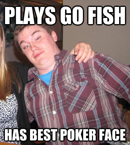 Plays Go Fish Has Best Poker Face - Plays Go Fish Has Best Poker Face  Man of The Hour