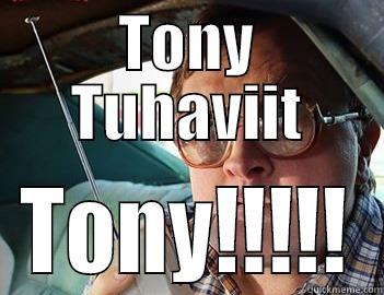 TONY TUHAVIIT TONY!!!!! Misc
