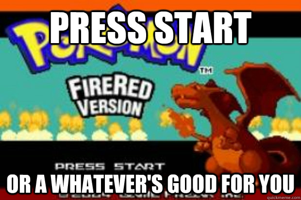 Press start Or A whatever's good for you - Press start Or A whatever's good for you  Good guy Pokemon screen