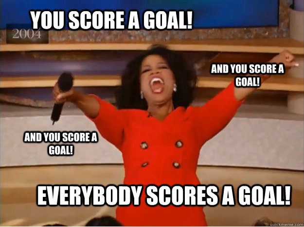 YOU score A GOAL! EVERYBODY scores A GOAL! AND you score A GOAL! AND YOU score A GOAL! - YOU score A GOAL! EVERYBODY scores A GOAL! AND you score A GOAL! AND YOU score A GOAL!  oprah you get a car