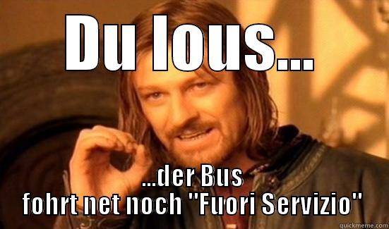 DU LOUS... ...DER BUS FOHRT NET NOCH 