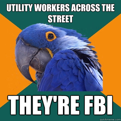 UTILITY WORKERS ACROSS THE STREET THEY'RE FBI  Paranoid Parrot