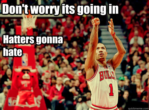 Don't worry its going in Hatters gonna hate  Derrick Rose Free Throw Meme