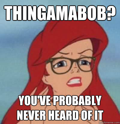 Thingamabob? You've Probably Never Heard of it - Thingamabob? You've Probably Never Heard of it  Hipster Ariel