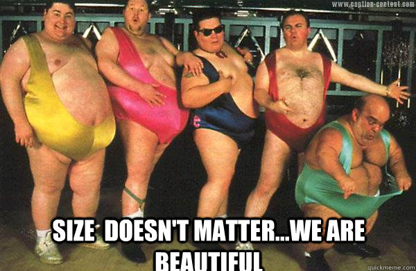  size  doesn't matter...we are beautiful  Awesome Fat People