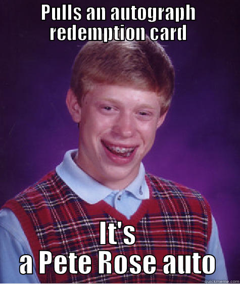 PULLS AN AUTOGRAPH REDEMPTION CARD IT'S A PETE ROSE AUTO Bad Luck Brian