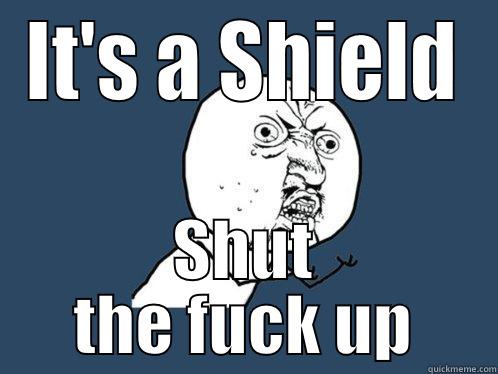 IT'S A SHIELD SHUT THE FUCK UP Y U No
