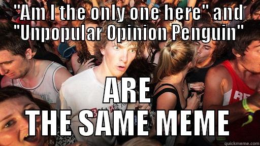 ''AM I THE ONLY ONE HERE'' AND ''UNPOPULAR OPINION PENGUIN'' ARE THE SAME MEME Sudden Clarity Clarence
