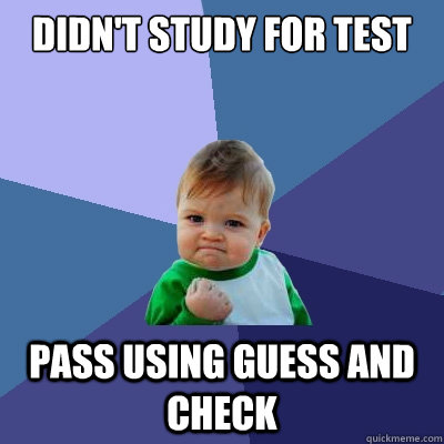 Didn't study for test Pass using Guess and Check - Didn't study for test Pass using Guess and Check  Success Kid