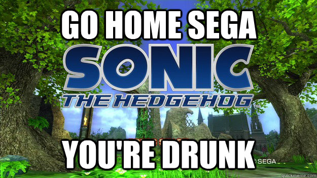 Go home sega  you're drunk  Sonic 06 WTF