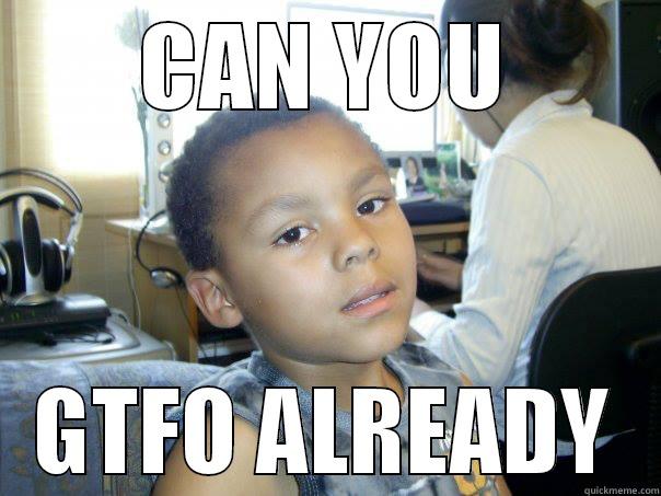 CAN YOU GTFO ALREADY Misc