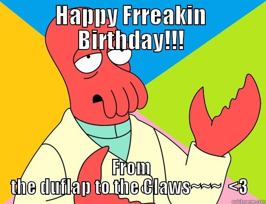 HAPPY FRREAKIN BIRTHDAY!!! FROM THE DUFLAP TO THE CLAWS~~~  <3  Futurama Zoidberg 
