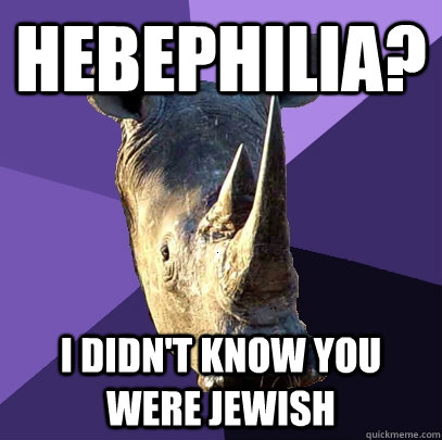 hebephilia? i didn't know you were Jewish   Sexually Oblivious Rhino