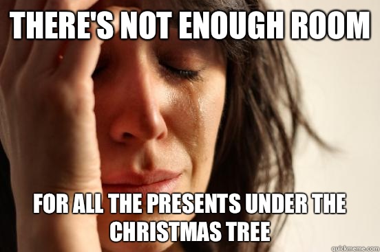There's not enough room for all the presents under the christmas tree  First World Problems
