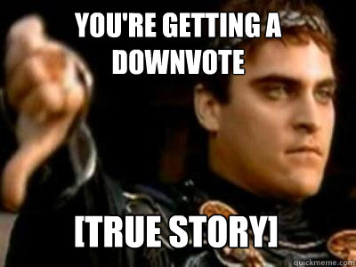 YOU'RE GETTING A DOWNVOTE [TRUE STORY]  Downvoting Roman