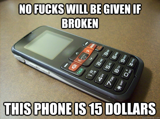 No Fucks will be given if broken this phone is 15 dollars  Ghetto Phone