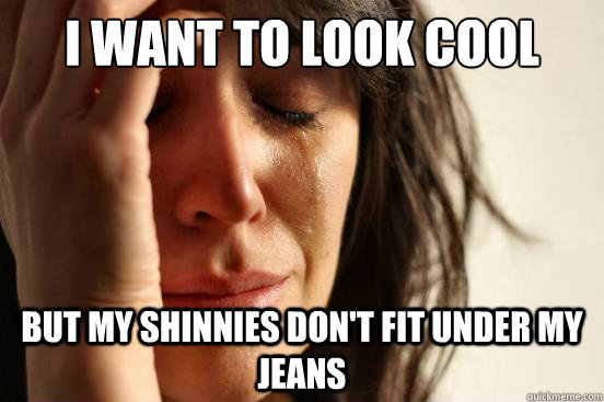 I want to look cool when I ride but my shinnies don't fit under my jeans  First World Problems