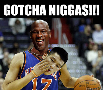 Gotcha Niggas!!!  - Gotcha Niggas!!!   Jeremy Lin - Michael Jordan