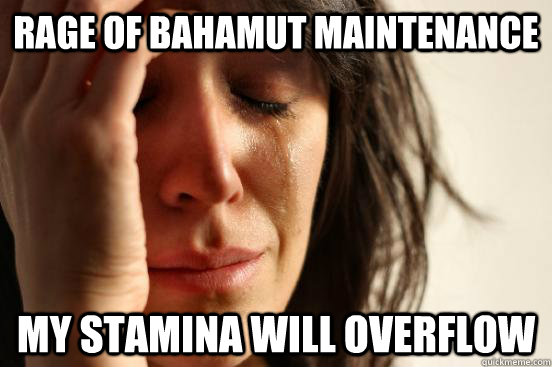 Rage of Bahamut maintenance my stamina will overflow  First World Problems