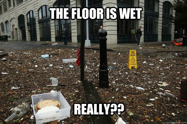 The floor is wet Really?? - The floor is wet Really??  Scumbag Sign