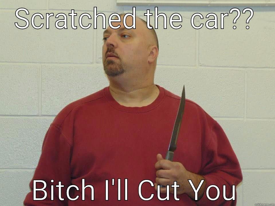 SCRATCHED THE CAR?? BITCH I'LL CUT YOU Misc