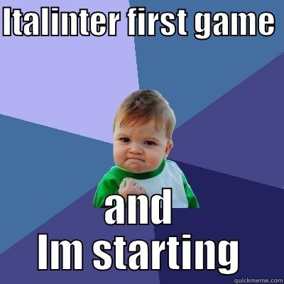 ITALINTER FIRST GAME  AND IM STARTING Success Kid