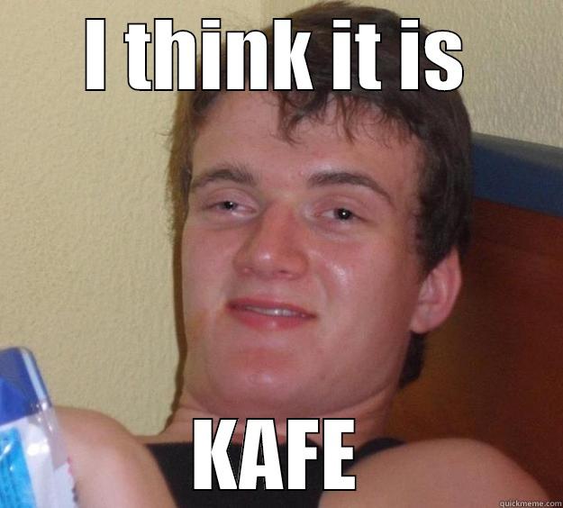 I THINK IT IS KAFE 10 Guy