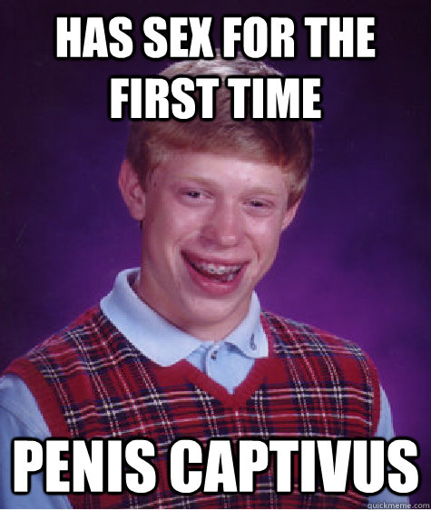 Has sex for the first time Penis Captivus  Bad Luck Brian