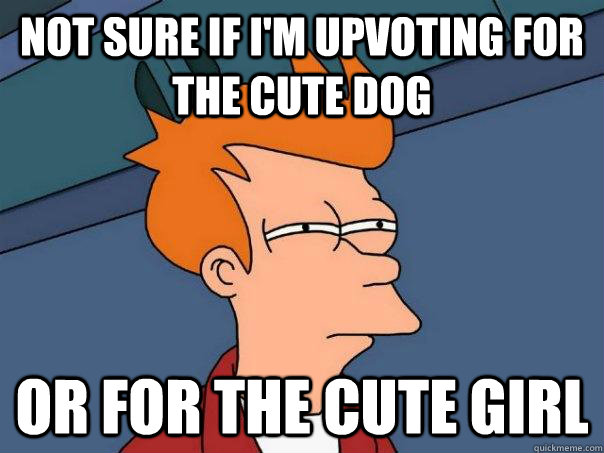 Not sure if I'm upvoting for the cute dog Or for the cute girl  Futurama Fry
