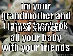 grandma got a facebook - IM YOUR GRANDMOTHER AND I JOINED FACEBOOK I JUST SHARED ALL YOUR BABY WITH YOUR FRIENDS Senior College Student