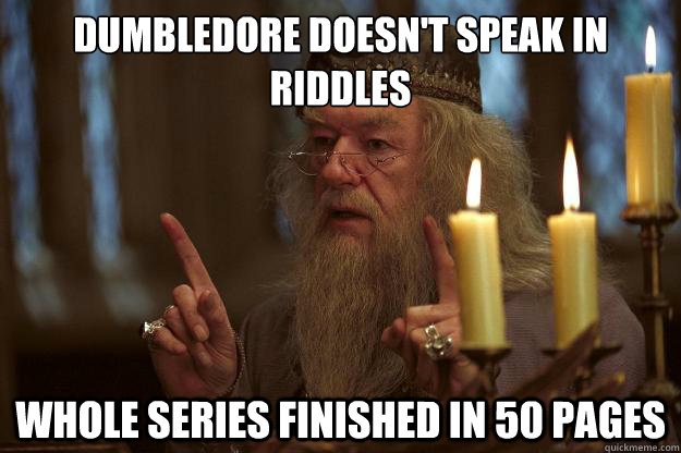 dumbledore doesn't speak in riddles whole series finished in 50 pages  Scumbag Dumbledore