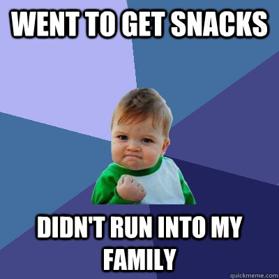 Went to get snacks Didn't run into my family - Went to get snacks Didn't run into my family  Success Kid