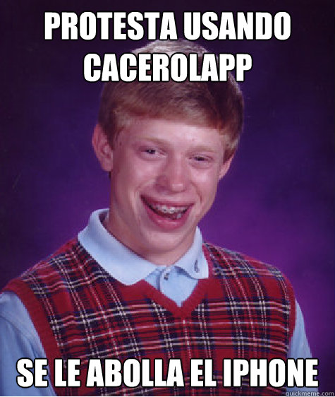Protesta usando cacerolapp Se le abolla el iphone  Bad Luck Brian
