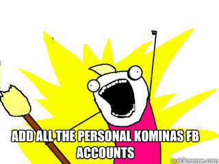  ADD ALL THE PERSONAL KOMINAS FB ACCOUNTS  All The Things