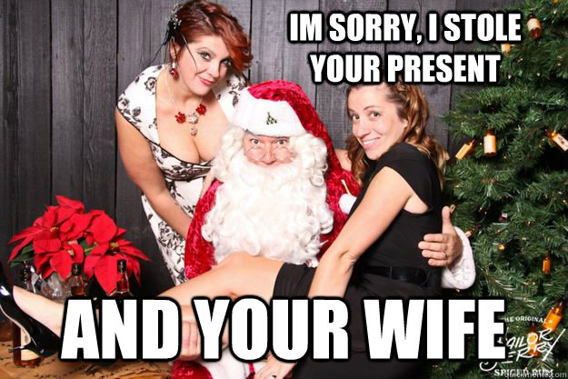 im sorry, i stole your present and your wife  Naughty Santa