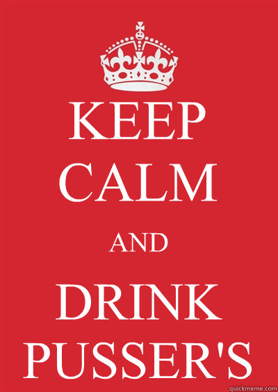 KEEP CALM AND DRINK PUSSER'S  Keep calm or gtfo