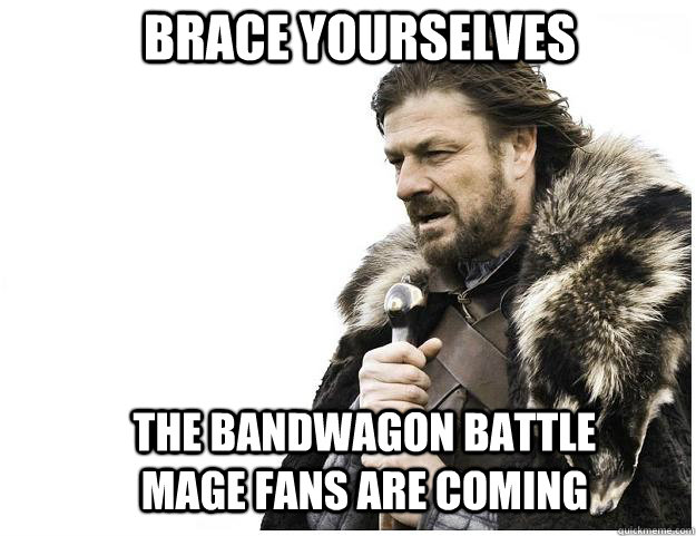 Brace yourselves The bandwagon Battle Mage fans are coming  Imminent Ned
