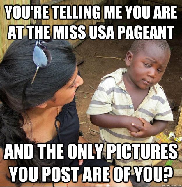 You're telling me you are at the Miss USA pageant and the only pictures you post are of you?  Skeptical Third World Kid