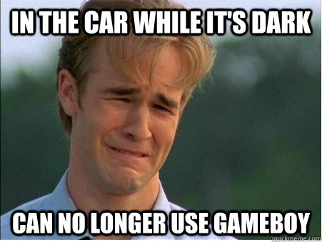 in the car while it's dark can no longer use gameboy - in the car while it's dark can no longer use gameboy  1990s Problems
