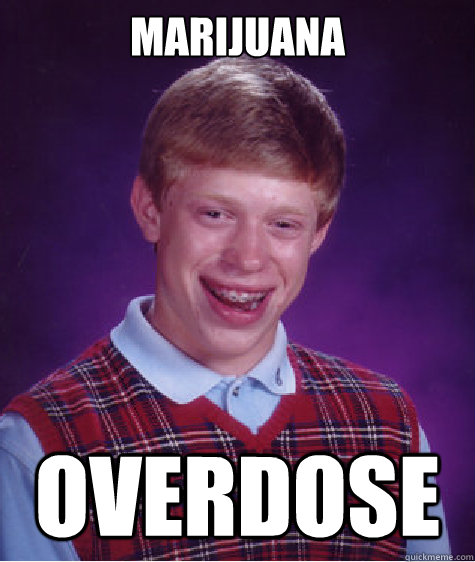 marijuana overdose - marijuana overdose  Bad Luck Brian