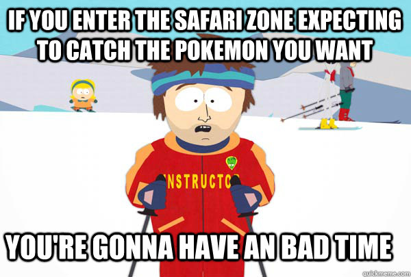 if you enter the safari zone expecting to catch the pokemon you want You're gonna have an bad time  Super Cool Ski Instructor