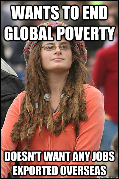wants to end global poverty doesn't want any jobs exported overseas - wants to end global poverty doesn't want any jobs exported overseas  College Liberal
