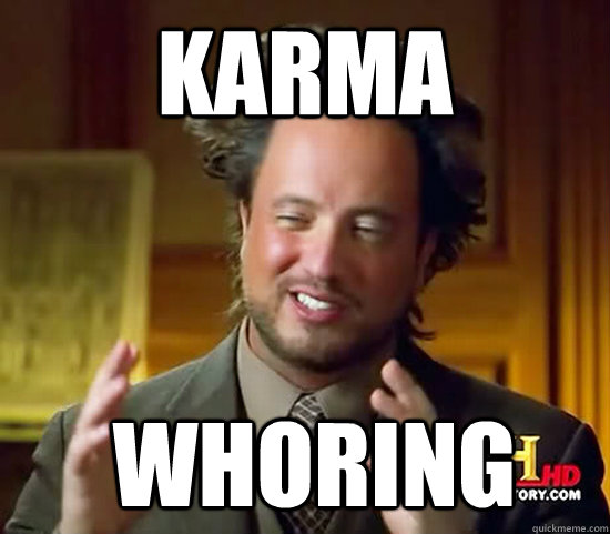 karma  whoring  Ancient Aliens