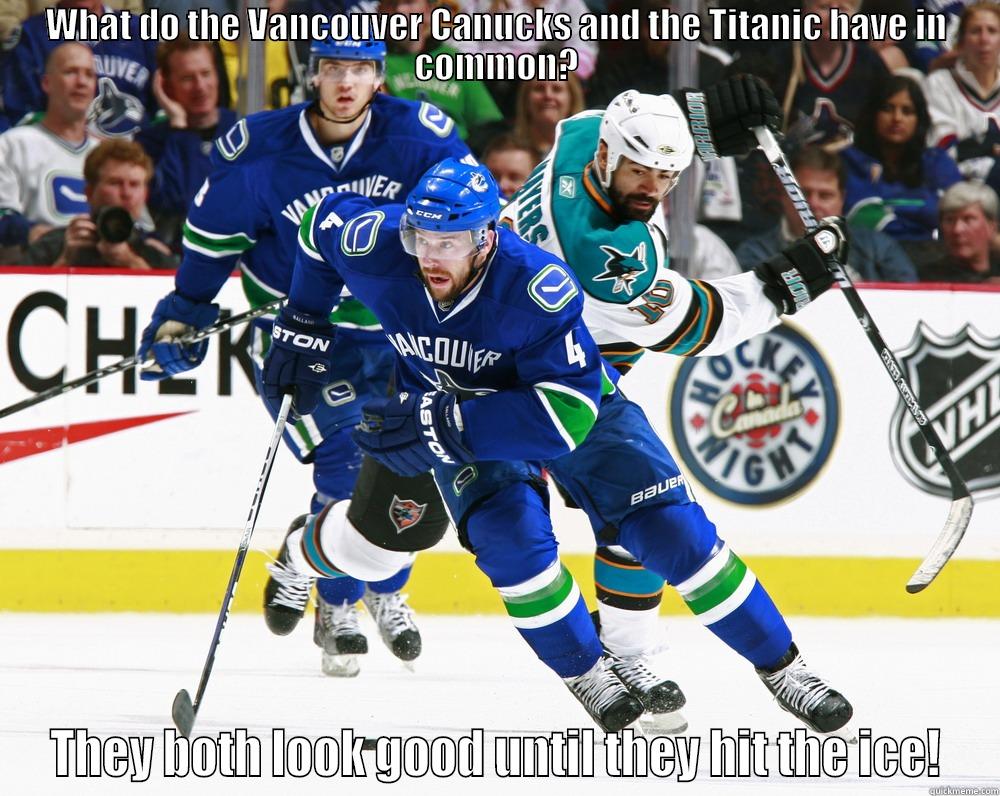 WHAT DO THE VANCOUVER CANUCKS AND THE TITANIC HAVE IN COMMON? THEY BOTH LOOK GOOD UNTIL THEY HIT THE ICE! Misc