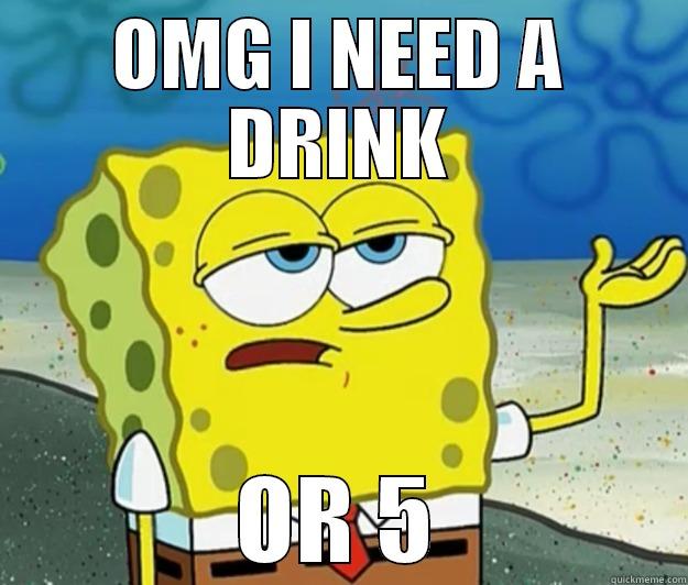 spongebob needs a drink - OMG I NEED A DRINK OR 5 Tough Spongebob