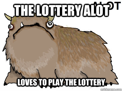 the lottery alot loves to play the lottery  alot