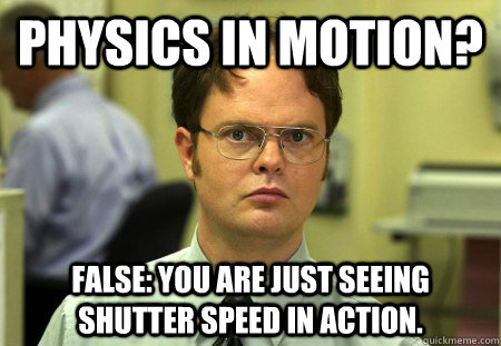 Physics in motion? False: You are just seeing shutter speed in action.  - Physics in motion? False: You are just seeing shutter speed in action.   dwight shrute