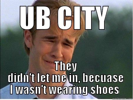 UB CITY THEY DIDN'T LET ME IN, BECUASE I WASN'T WEARING SHOES  1990s Problems